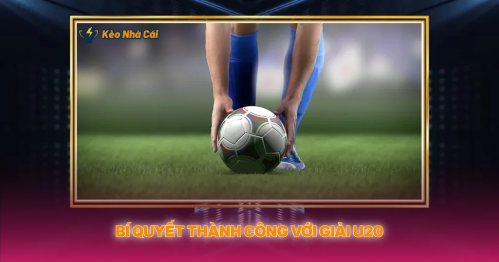 Bí Quyết Thành Công Với Giải U20