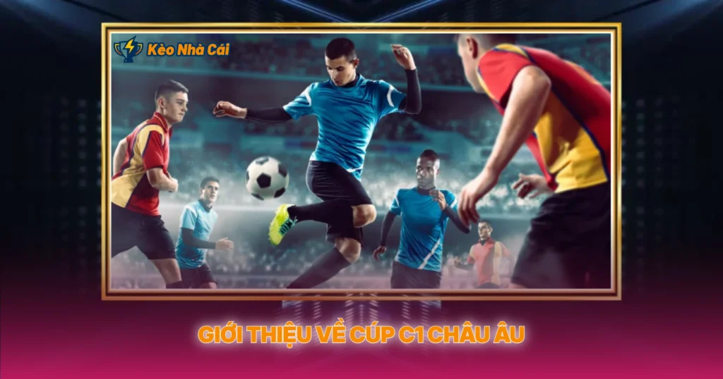 Giới Thiệu Về Cúp C1 Châu Âu