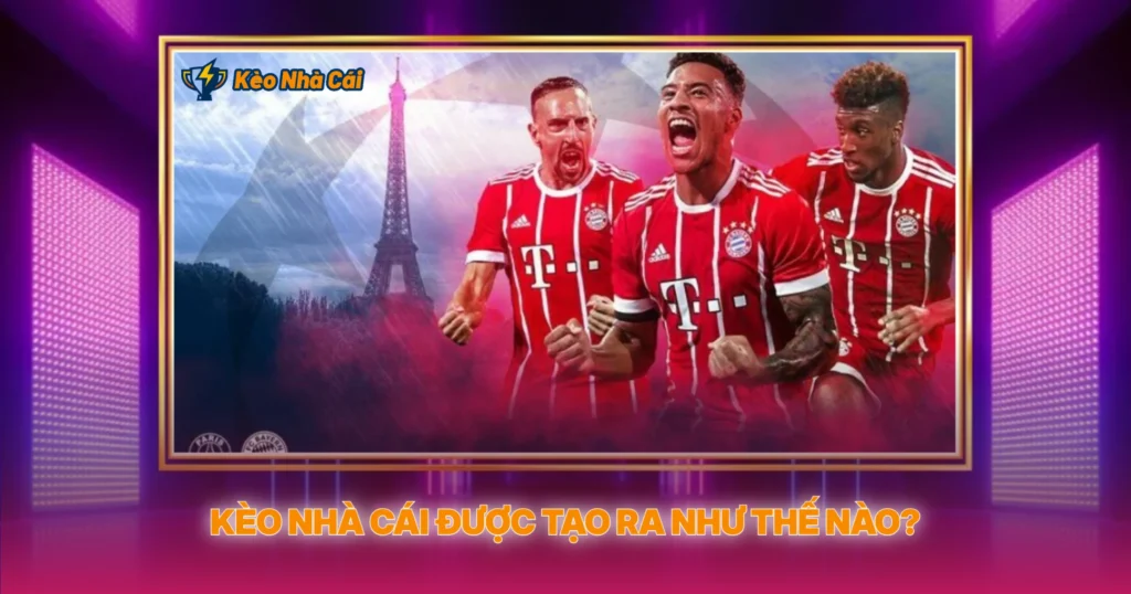 Kèo Nhà Cái Được Tạo Ra Như Thế Nào?