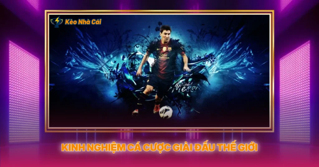 Kinh Nghiệm Cá Cược Giải Đấu Thế Giới