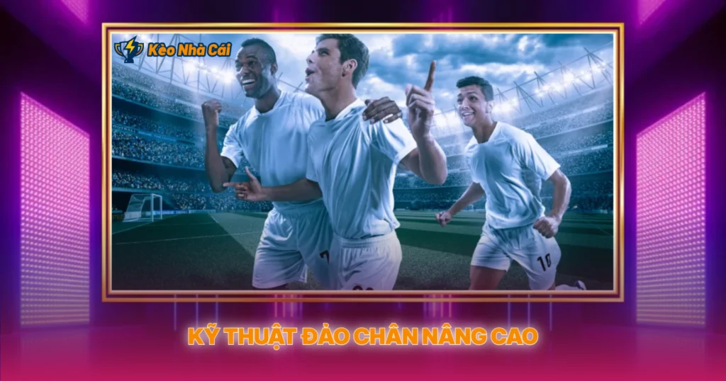 Kỹ Thuật Đảo Chân Nâng Cao