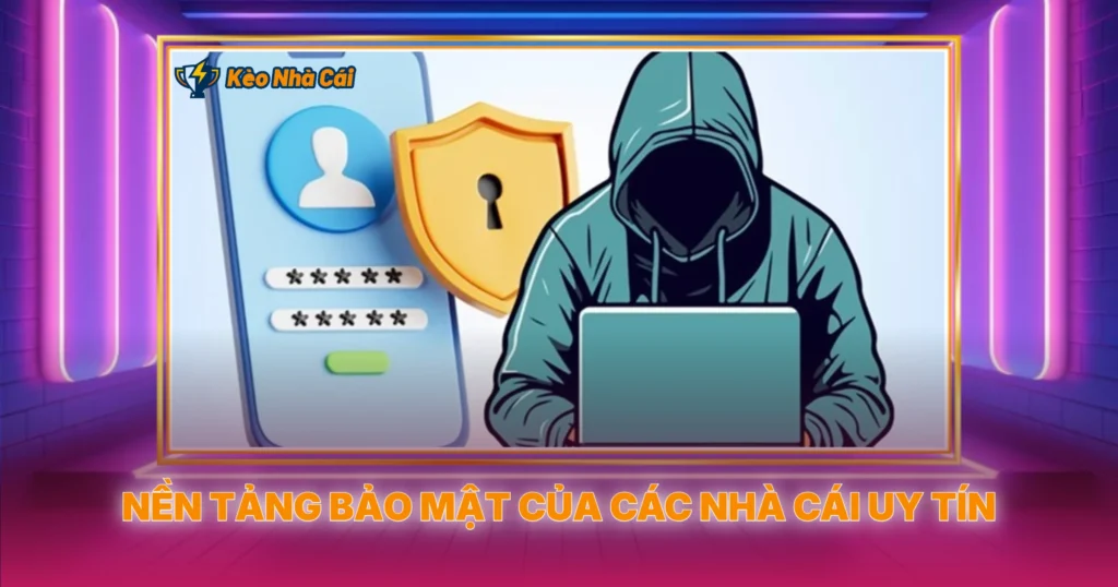 Nền Tảng Bảo Mật Của Các Nhà Cái Uy Tín