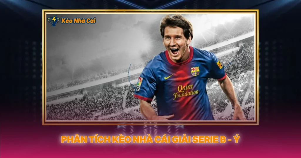 Giải Serie B - Ý | Kèo Nhà Cái Hạng 2 Italia Hấp Dẫn 3 Phân Tích Kèo Nhà Cái Giải Serie B - Ý