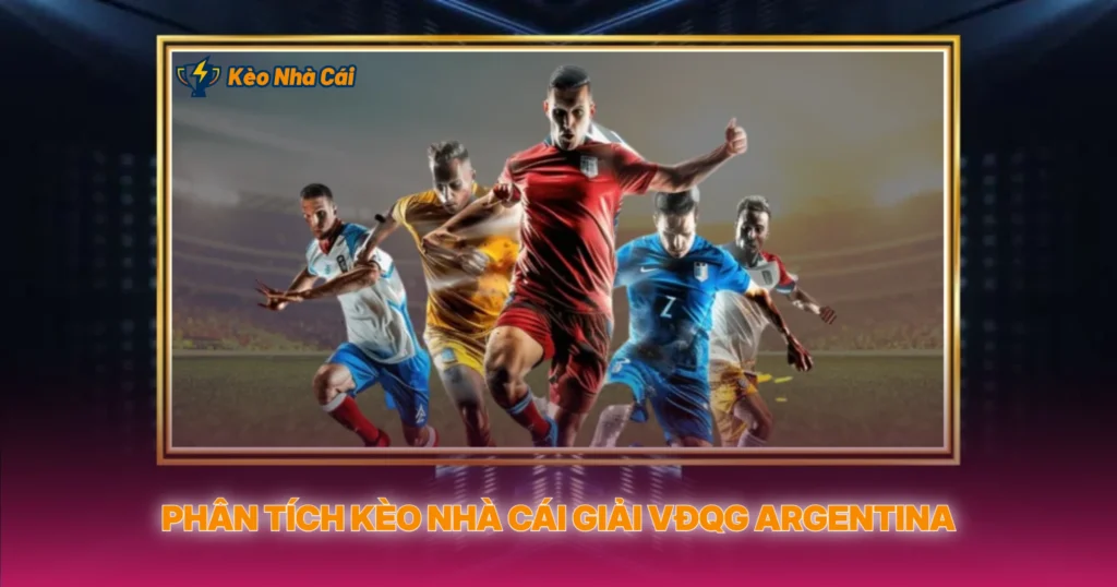 Phân Tích Kèo Nhà Cái Giải VĐQG Argentina