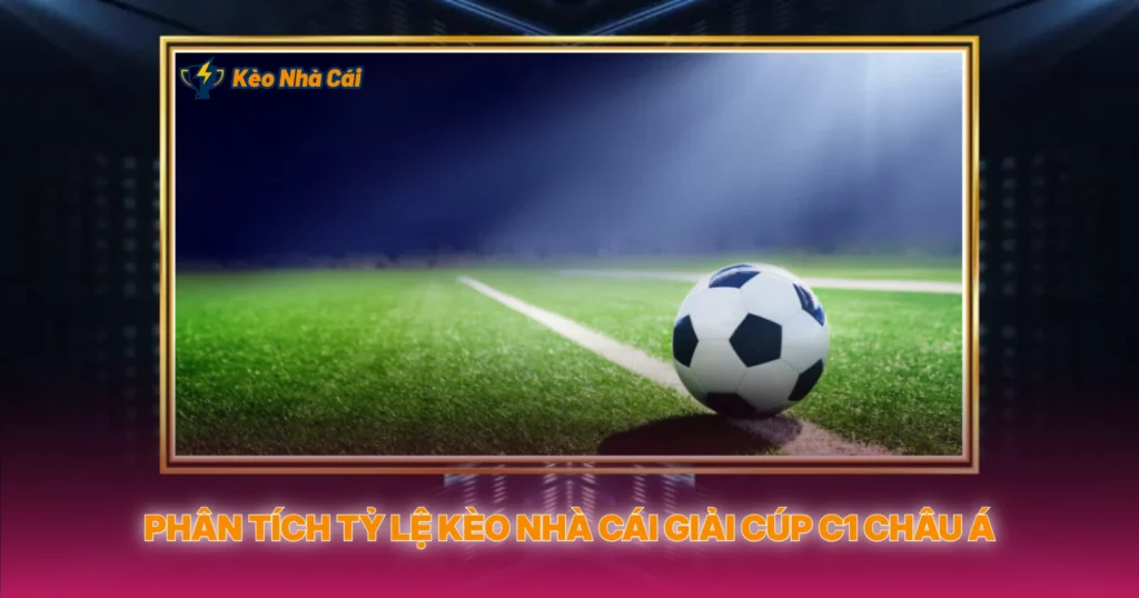 Giải Cúp C1 Châu Á - Kèo Nhà Cái AFC Champions League 3 Phân Tích Tỷ Lệ Kèo Nhà Cái Giải Cúp C1 Châu Á