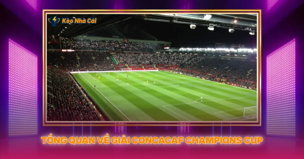 Tổng Quan Về Giải CONCACAF Champions Cup