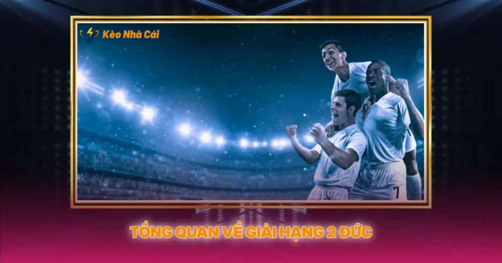 Tổng Quan Về Giải Hạng 2 Đức